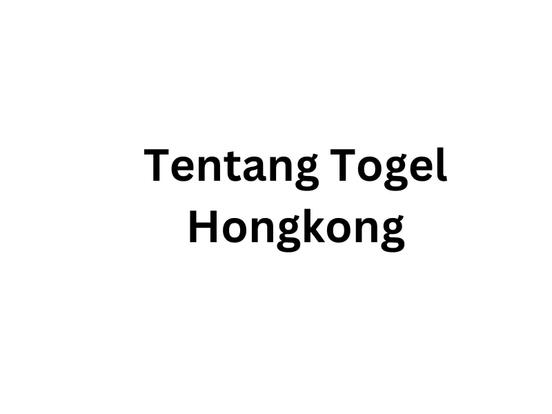 Tentang Togel Hongkong